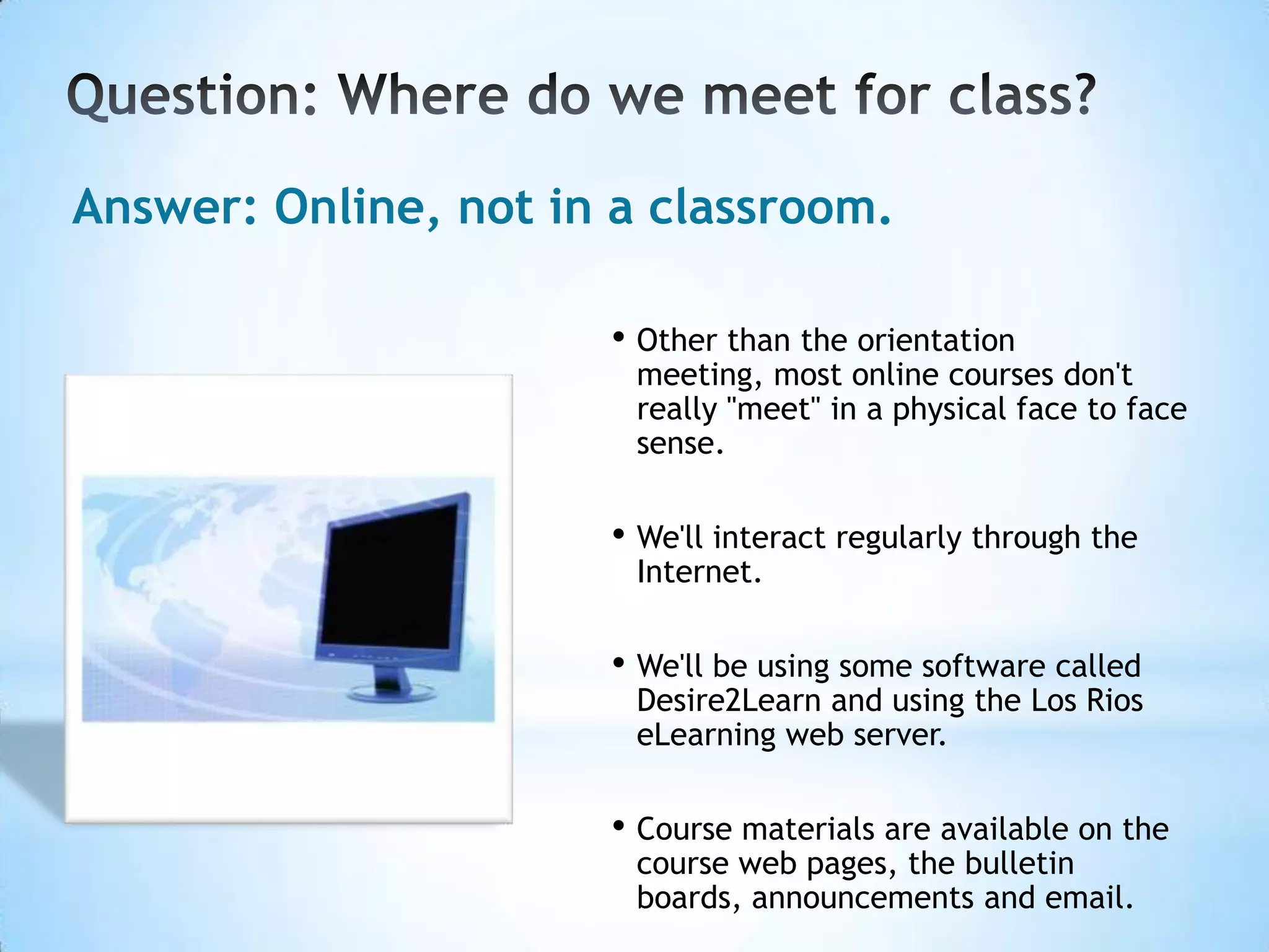 Read information on Online Etiquette (use the back button to come back and finish the presentation).  Be sure to get the following course information for your instructor:Course objectives