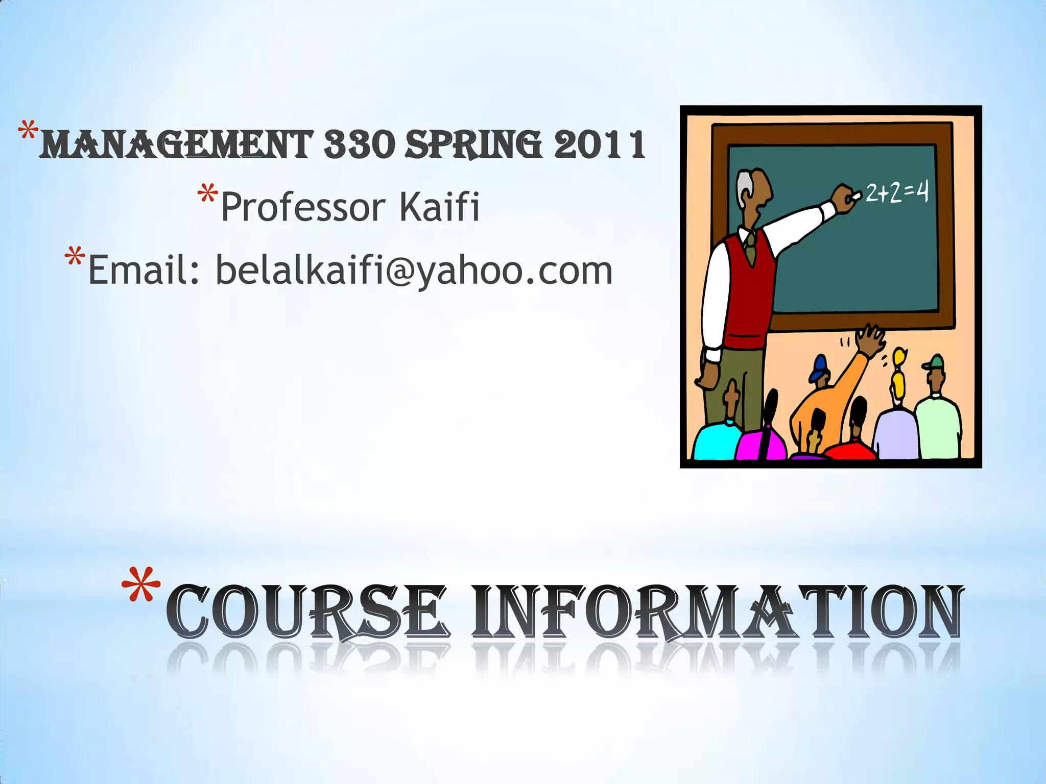 Management 330 Spring 2011Professor KaifiEmail: belalkaifi@yahoo.comCourse Information