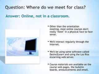 Read information on Online Etiquette (use the back button to come back and finish the presentation).  Be sure to get the following course information for your instructor:Course objectives
