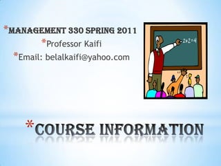 Management 330 Spring 2011Professor KaifiEmail: belalkaifi@yahoo.comCourse Information