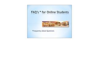 *Frequently Asked Questions
 
