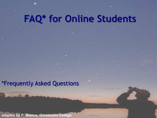 FAQ* for Online Students *Frequently Asked Questions  1 adapted by P.  Blanco, Grossmont College 
