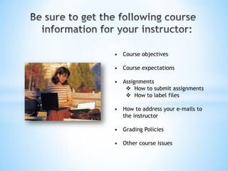 • Course objectives

• Course expectations

• Assignments
    How to submit assignments
    How to label files

• How to address your e-mails to
  the instructor

• Grading Policies

• Other course issues
 