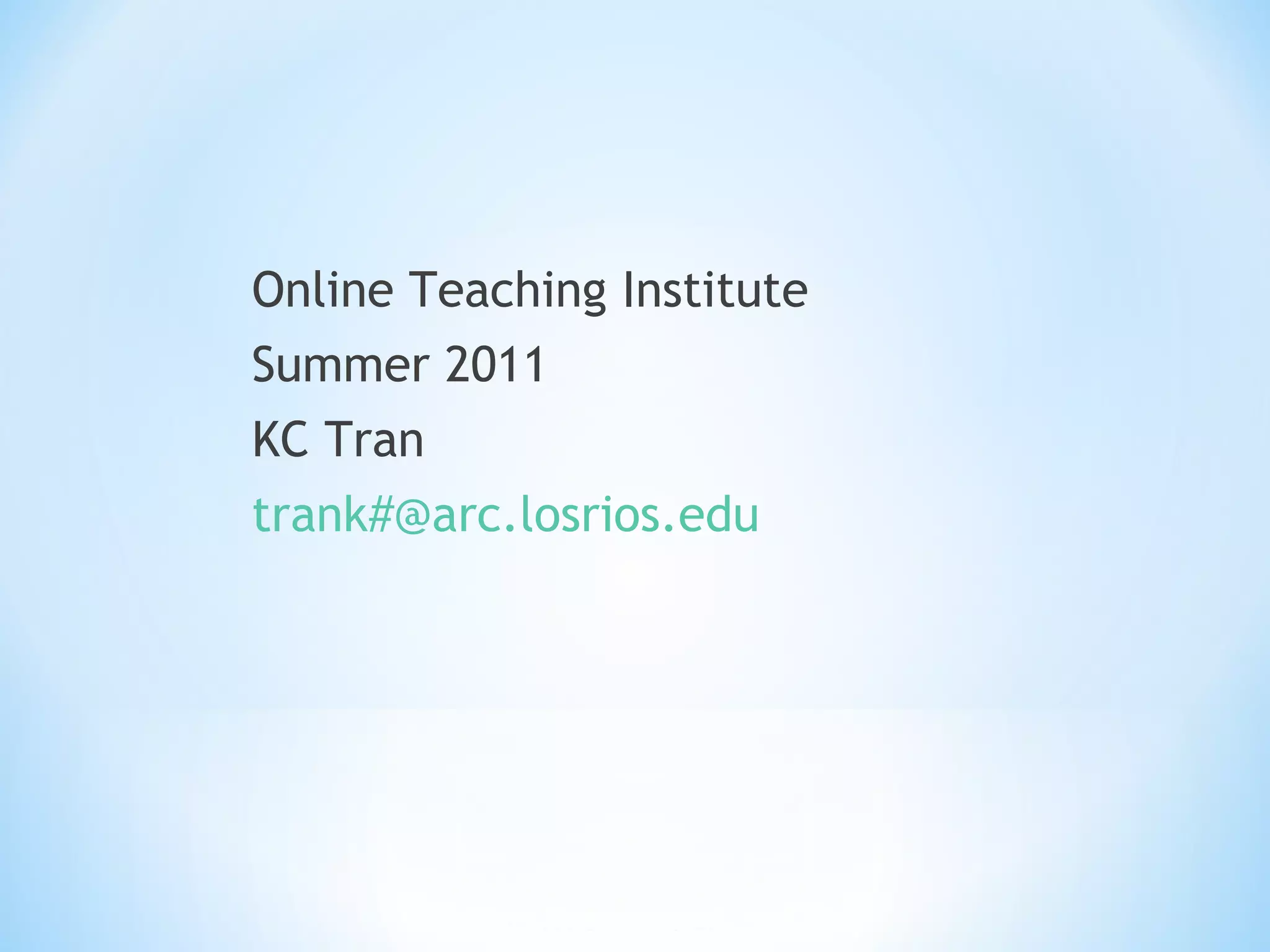 Online Teaching Institute  Summer 2011 KC Tran trank#@arc.losrios.edu 