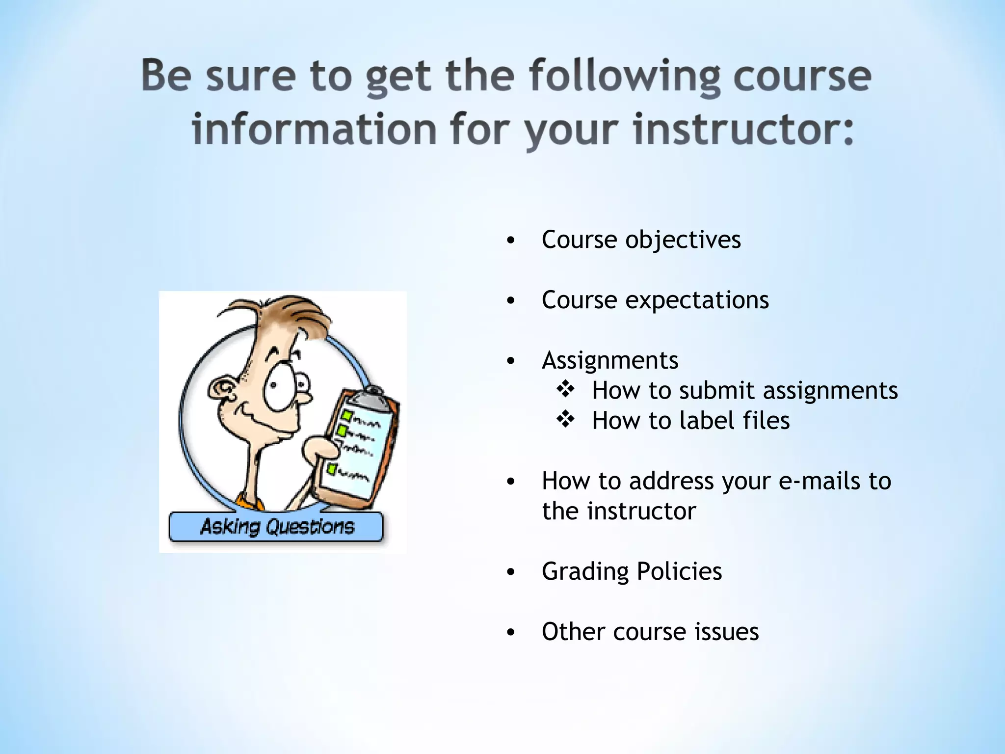 Course objectives Course expectations Assignments How to submit assignments How to label files How to address your e-mails to the instructor Grading Policies Other course issues  