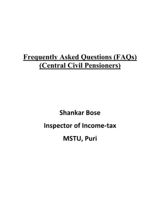 Frequently Asked Questions (FAQs)
    (Central Civil Pensioners)




          Shankar Bose
     Inspector of Income-tax
           MSTU, Puri
 
