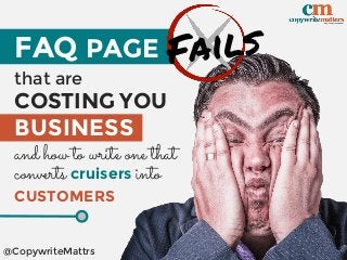 FAQ PAGE
that are
COSTING YOU
BUSINESS
and how to write one that
@CopywriteMattrs
converts cruisers into
CUSTOMERS
 