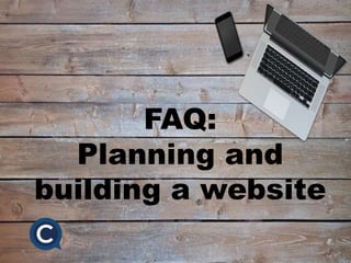 FAQ:
Planning and
building a website
 