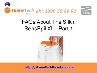 http://HomeTechBeauty.com.auhttp://HomeTechBeauty.com.au
FAQs About The Silk’n
SensEpil XL - Part 1
 