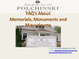 Ph. No.: 914-984-4198/203-413-1345
E-Mail: info@polchinskimemorials.com
www.polchinskimemorials.com
FAQ’s About
Memorials, Monuments and
Mausoleums
 