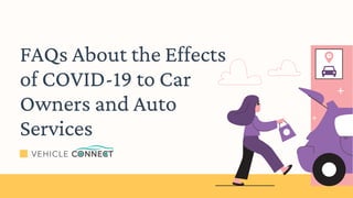FAQs About the Effects
of COVID-19 to Car
Owners and Auto
Services
 
