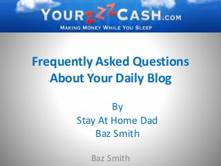 Frequently Asked Questions
About Your Daily Blog
Baz Smith
By
Stay At Home Dad
Baz Smith
 