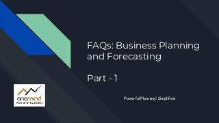 FAQs: Business Planning
and Forecasting
Part - 1
Powerful Planning! Simplified
 