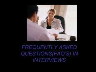 FREQUENTLY ASKED
QUESTIONS(FAQ’S) IN
INTERVIEWS
 