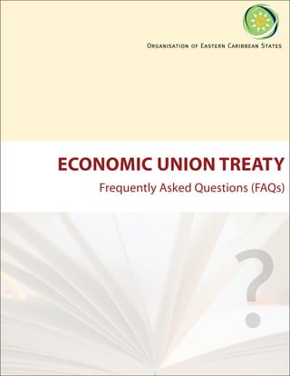 Organisation of Eastern Caribbean States




ECONOMIC UNION TREATY
   Frequently Asked Questions (FAQs)




                                   ?
 