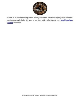 Come to our Wheat Ridge store. Rocky Mountain Barrel Company loves to meet
customers and gladly let you in on the wide selection of our used bourbon
barrels collection.
© Rocky Mountain Barrel Company. All rights Reserved.
 