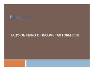 FAQ’S ON FILING OF INCOME TAX FORM 3CEB
 