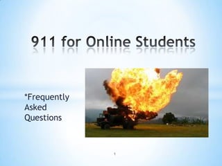 911 for Online Students *Frequently Asked Questions  1 