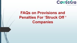 FAQs on Provisions and
Penalties For ‘Struck Off ‘
Companies
 