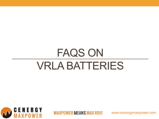 www.cenergymaxpower.com
FAQS ON
VRLA BATTERIES
 