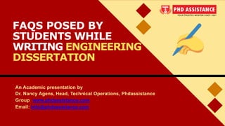 FAQS POSED BY
STUDENTS WHILE
WRITING ENGINEERING
DISSERTATION
An Academic presentation by
Dr. Nancy Agens, Head, Technical Operations, Phdassistance
Group www.phdassistance.com
Email: info@phdassistance.com
 