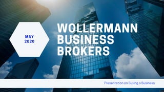 PresentationonBuyingaBusiness
WOLLERMANN
BUSINESS
BROKERS
MAY
2020
 