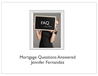 Mortgage Questions Answered
Jennifer Fernandez
FAQ
with Jenn
 