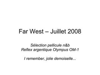 Far West – Juillet 2008 Sélection pellicule n&b Reflex argentique Olympus OM-1 I remember, jolie demoiselle... 