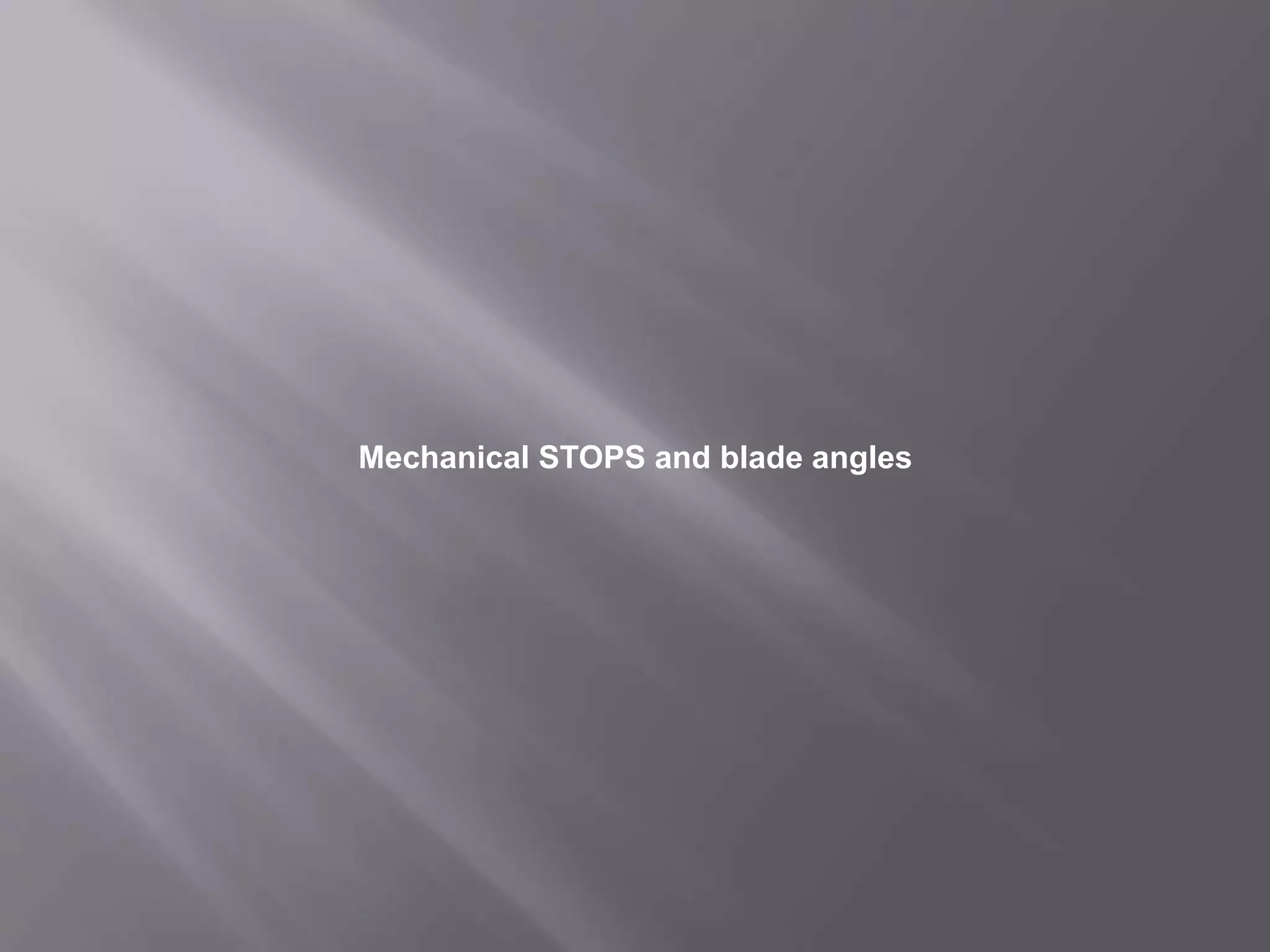 Mechanical STOPS and blade angles
 
