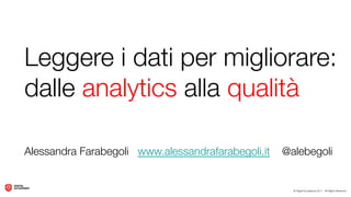 Leggere i dati per migliorare: !
dalle analytics alla qualità

Alessandra Farabegoli www.alessandrafarabegoli.it   @alebegoli
 