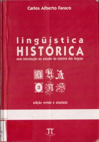 Carlos Alberto Faraco
11! l i n g ü í s t i c a
HISTÓRICA
uma introdução ao estudo da história das línguas
edição revista e ampliada
 