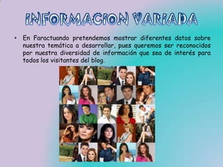 • En Faractuando pretendemos mostrar diferentes datos sobre
  nuestra temática a desarrollar, pues queremos ser reconocidos
  por nuestra diversidad de información que sea de interés para
  todos los visitantes del blog.
 