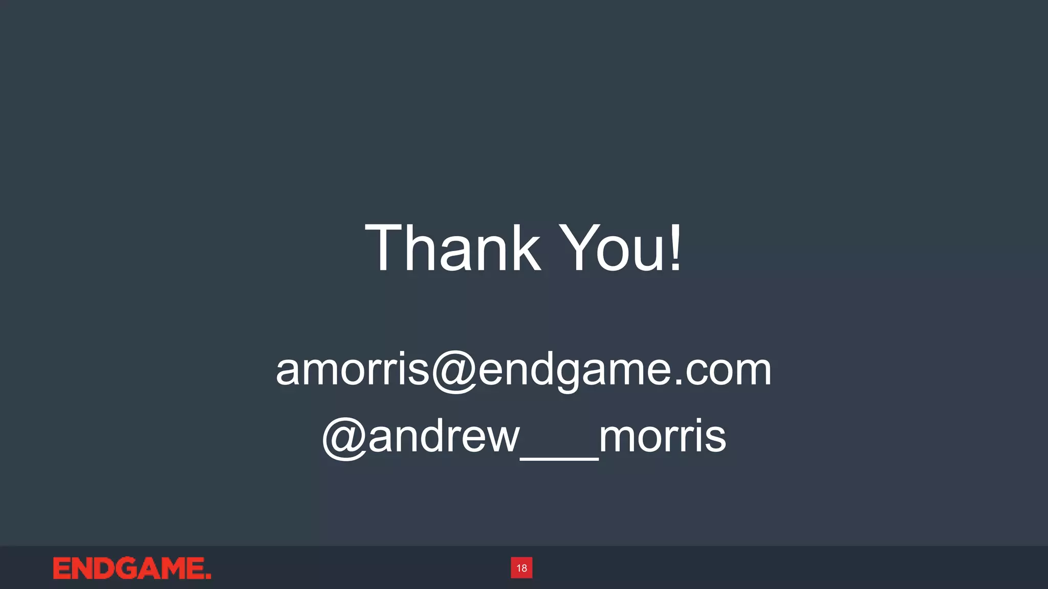 Thank You!
amorris@endgame.com
@andrew___morris
18
 