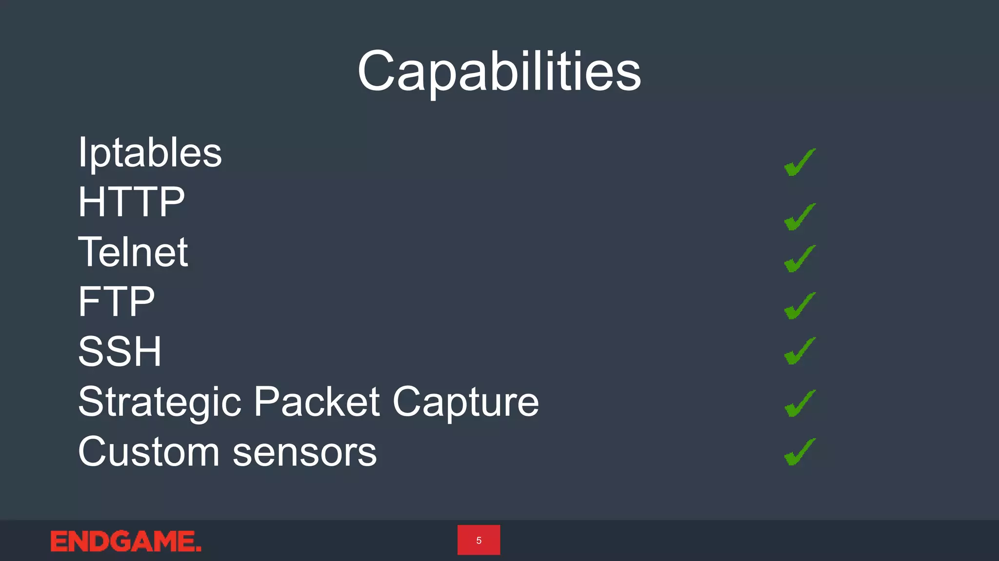Capabilities
Iptables
HTTP
Telnet
FTP
SSH
Strategic Packet Capture
Custom sensors
5
 