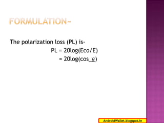 The polarization loss (PL) isPL = 20log(Eco/E)
= 20log(cos__)

16
AndroidWallet.blogspot.in

 