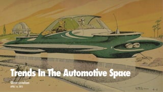 Trends In The Automotive Space
@marcusnelson 
APRIL 1st, 2015
 
