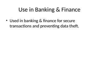 Use in Banking & Finance
• Used in banking & finance for secure
transactions and preventing data theft.
 