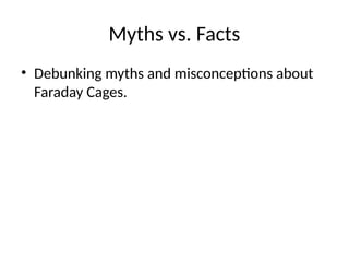 Myths vs. Facts
• Debunking myths and misconceptions about
Faraday Cages.
 