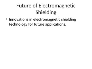 Future of Electromagnetic
Shielding
• Innovations in electromagnetic shielding
technology for future applications.
 