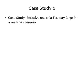 Case Study 1
• Case Study: Effective use of a Faraday Cage in
a real-life scenario.
 