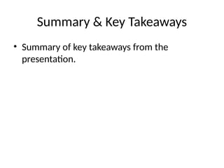 Summary & Key Takeaways
• Summary of key takeaways from the
presentation.
 
