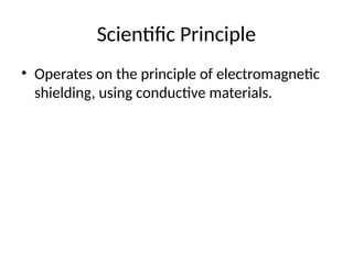 Scientific Principle
• Operates on the principle of electromagnetic
shielding, using conductive materials.
 
