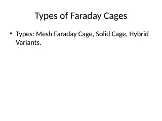 Types of Faraday Cages
• Types: Mesh Faraday Cage, Solid Cage, Hybrid
Variants.
 