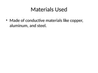 Materials Used
• Made of conductive materials like copper,
aluminum, and steel.
 