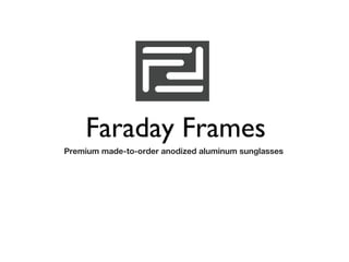 Faraday Frames
Premium made-to-order anodized aluminum sunglasses
 