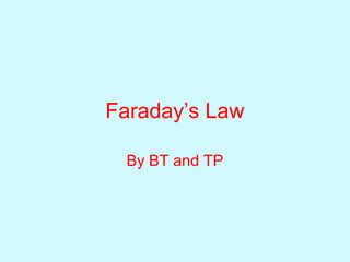 Faraday’s Law
By BT and TP
 