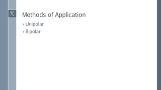 Methods of Application
› Unipolar
› Bipolar
 