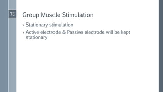 Group Muscle Stimulation
› Stationary stimulation
› Active electrode & Passive electrode will be kept
stationary
 