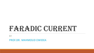 Faradic current
BY
PROF.DR. MAHMOUD EWIDEA
 