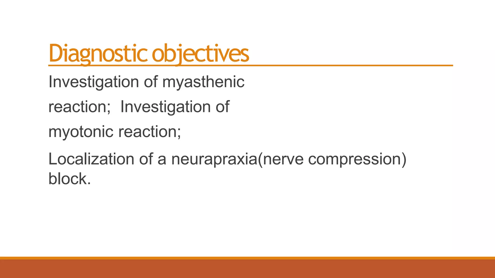 Diagnosticobjectives
Investigation of myasthenic
reaction; Investigation of
myotonic reaction;
Localization of a neurapraxia(nerve compression)
block.
 